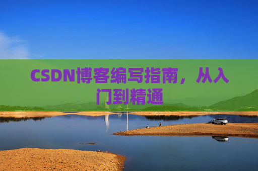 CSDN博客编写指南，从入门到精通